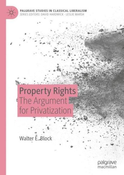 Property Rights: The Argument for Privatization - Palgrave Studies in Classical Liberalism - Walter E. Block - Books - Springer Nature Switzerland AG - 9783030283520 - November 13, 2019