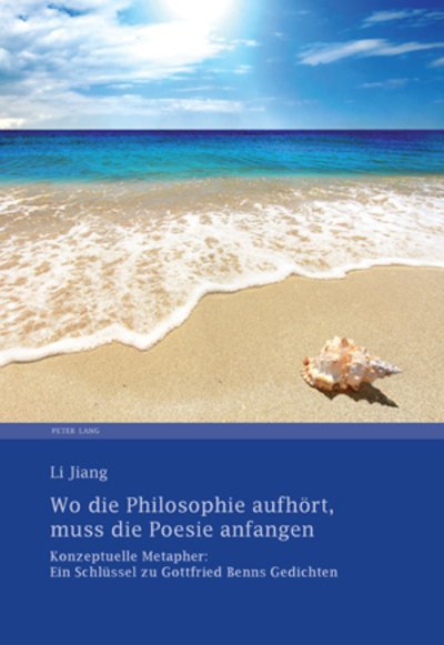 Cover for Li Jiang · Wo Die Philosophie Aufhoert, Muss Die Poesie Anfangen: Konzeptuelle Metapher: Ein Schluessel Zu Gottfried Benns Gedichten (Paperback Bog) (2009)