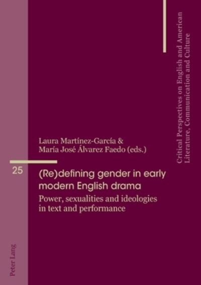 Cover for (Re)defining gender in early modern English drama: Power, sexualities and ideologies in text and performance - Critical Perspectives on English and American Literature, Communication and Culture (Paperback Book) [New edition] (2021)