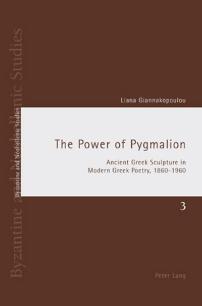 Cover for Liana Giannakopoulou · The Power of Pygmalion: Ancient Greek Sculpture in Modern Greek Poetry, 1860-1960 - Byzantine and Neohellenic Studies (Paperback Book) (2007)