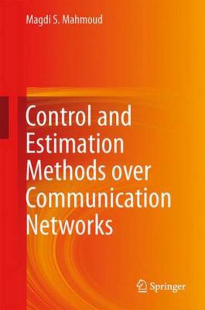 Magdi S. Mahmoud · Control and Estimation Methods over Communication Networks (Hardcover bog) (2014)