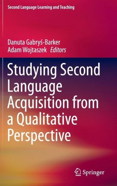 Cover for Danuta Gabry -barker · Studying Second Language Acquisition from a Qualitative Perspective - Second Language Learning and Teaching (Inbunden Bok) [2014 edition] (2014)