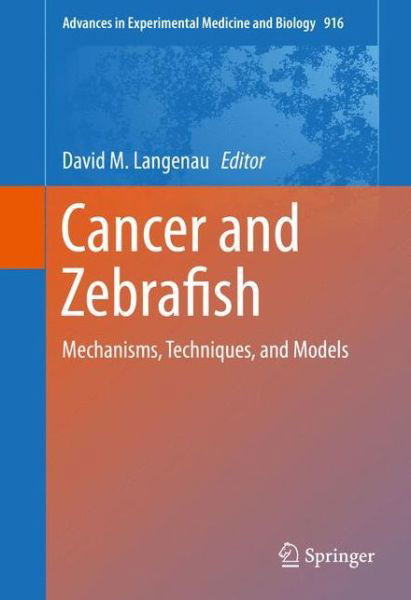 Cancer and Zebrafish: Mechanisms, Techniques, and Models - Advances in Experimental Medicine and Biology (Hardcover Book) [1st ed. 2016 edition] (2016)