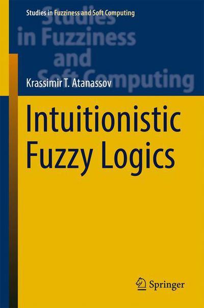 Cover for Krassimir T. Atanassov · Intuitionistic Fuzzy Logics - Studies in Fuzziness and Soft Computing (Hardcover Book) [1st ed. 2017 edition] (2016)