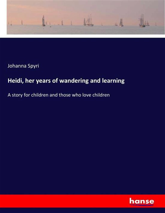 Cover for Spyri · Heidi, her years of wandering and (Book) (2017)