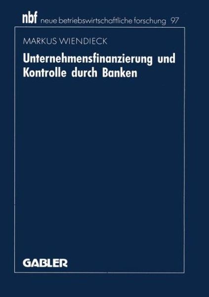 Cover for Markus Wiendieck · Unternehmensfinanzierung Und Kontrolle Durch Banken: Deutschland -- Japan -- USA - Neue Betriebswirtschaftliche Forschung (Nbf) (Paperback Book) [1992 edition] (1992)