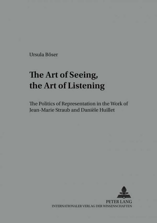Cover for Ursula Boser · The Art of Seeing, the Art of Listening: The Politics of Representation in the Work of Jean-Marie Straub and Daniele Huillet - Medien und Fiktionen (Paperback Book) (2004)