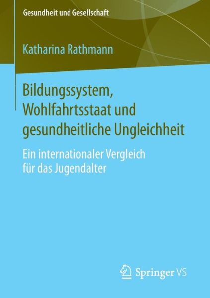 Cover for Katharina Rathmann · Bildungssystem, Wohlfahrtsstaat Und Gesundheitliche Ungleichheit: Ein Internationaler Vergleich Fur Das Jugendalter - Gesundheit Und Gesellschaft (Paperback Book) [2015 edition] (2015)