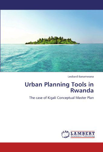 Cover for Leobard Banamwana · Urban Planning Tools in Rwanda: the Case of Kigali Conceptual Master Plan (Paperback Book) (2012)