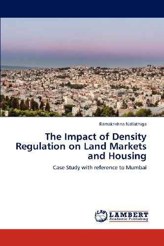 Cover for Ramakrishna Nallathiga · The Impact of Density Regulation on Land Markets and Housing: Case Study with Reference to Mumbai (Paperback Book) (2012)