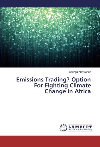 Emissions Trading? Option for Fighting Climate Change in Africa - Gbenga Akinwande - Bøger - LAP LAMBERT Academic Publishing - 9783659512520 - 3. januar 2014