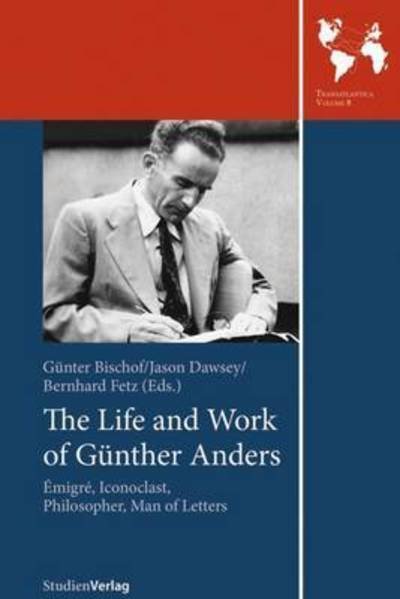 Cover for Bischof, Günter; Dawsey, Jason; Fetz, Bernhard · The Life and Work of Gunther Anders: Emigre, Iconoclast, Philosopher, Man of Letters - Studien Verlag (Paperback Book) (2015)