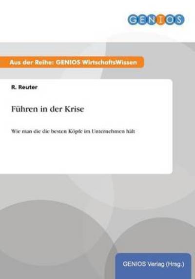Cover for R Reuter · Fuhren in der Krise: Wie man die die besten Koepfe im Unternehmen halt (Paperback Book) (2015)