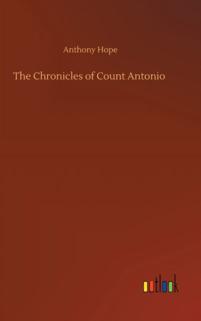 The Chronicles of Count Antonio - Anthony Hope - Książki - Outlook Verlag - 9783752387520 - 3 sierpnia 2020