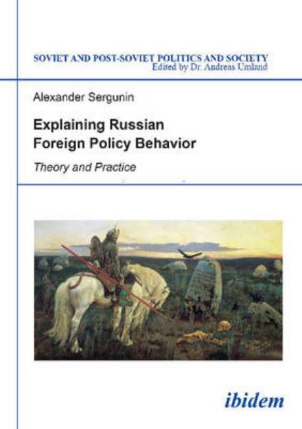 Cover for Alexander Sergunin · Explaining Russian Foreign Policy Behavior: Theory and Practice - Soviet and Post-Soviet Politics and Society (Paperback Book) [New edition] (2015)