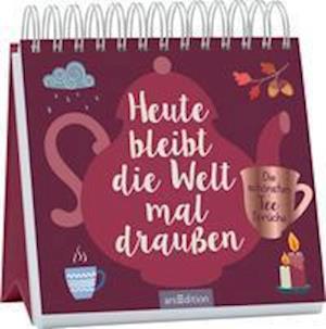 Cover for Ars Edition GmbH · Heute bleibt die Welt mal draußen. Die schönsten Teesprüche (Taschenbuch) (2021)