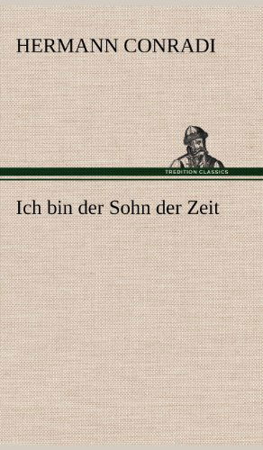Cover for Hermann Conradi · Ich Bin Der Sohn Der Zeit (Hardcover Book) [German edition] (2012)