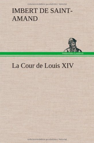 Cover for Arthur L. Imbert De Saint-amand · La Cour De Louis Xiv (Hardcover Book) [French edition] (2012)