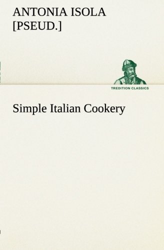 Simple Italian Cookery (Tredition Classics) - [pseud.] Isola Antonia - Libros - tredition - 9783849184520 - 12 de enero de 2013