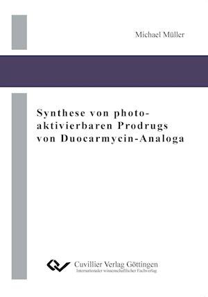 Synthese von photo-aktivierbaren Prodrugs von Duocarmycin-Analoga - Michael Müller - Bücher - Cuvillier - 9783869559520 - 19. Januar 2012