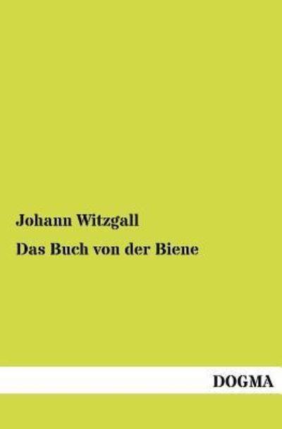 Das Buch Von Der Biene - Johann Witzgall - Kirjat - Dogma - 9783954545520 - torstai 7. kesäkuuta 2012