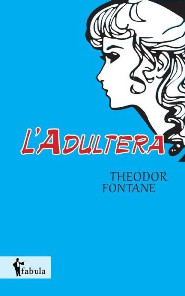 L'adultera - Theodor Fontane - Books - fabula Verlag Hamburg - 9783958550520 - November 14, 2014