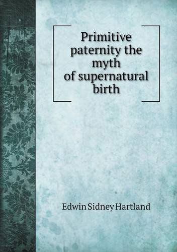 Cover for Edwin Sidney Hartland · Primitive Paternity the Myth of Supernatural Birth (Paperback Book) (2013)