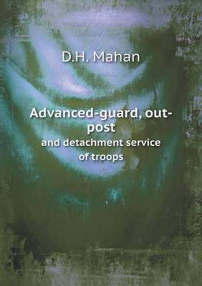 Cover for D H Mahan · Advanced-guard, Out-post and Detachment Service of Troops (Paperback Book) (2015)