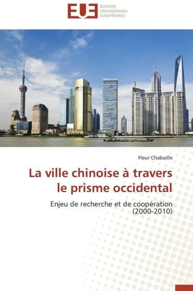 Cover for Fleur Chabaille · La Ville Chinoise À Travers Le Prisme Occidental: Enjeu De Recherche et De Coopération  (2000-2010) (French Edition) (Paperback Bog) [French edition] (2018)