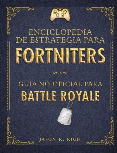 Una enciclopedia de estrategia para Fortniters. Guia no oficial para Battle Royale / An Encyclopedia Of Strategy for Fortniters: An Unofficial Guide For - Jason R. Rich - Books - Penguin Random House Grupo Editorial - 9788420434520 - July 23, 2019