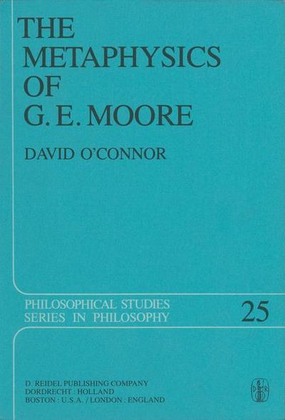 The Metaphysics of G. E. Moore - Philosophical Studies Series - David O'Connor - Books - Springer - 9789027713520 - March 31, 1982