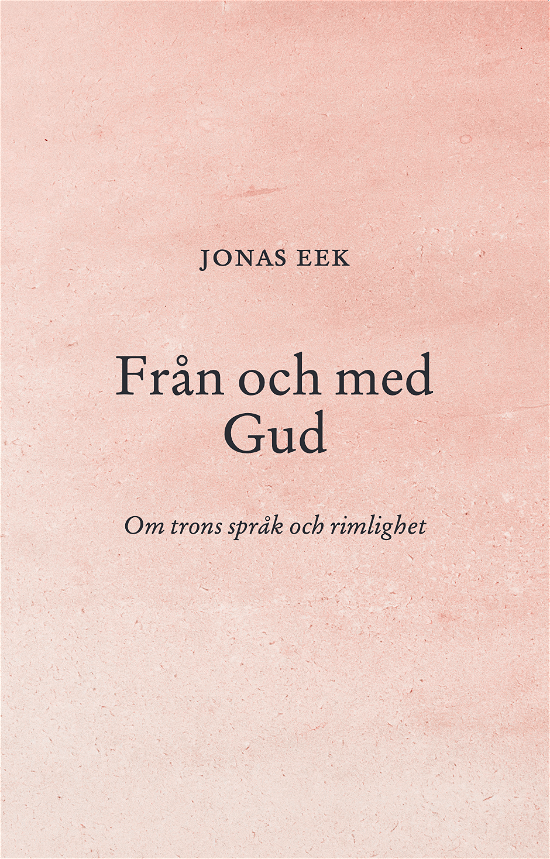Från och med Gud : Om trons språk och rimlighet - Eek Jonas - Bøker - Arcus Förlag - 9789152747520 - 15. november 2023