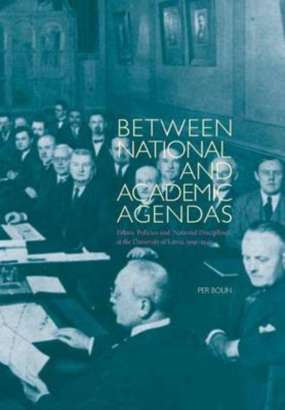 Södertörn Academic Studies: Between National and Academic Agendas : Ethnic Policies and ?National Disciplines? at the University of Latvia, 1919?1940 - Per Bolin - Kirjat - Södertörns högskola - 9789186069520 - keskiviikko 24. lokakuuta 2012