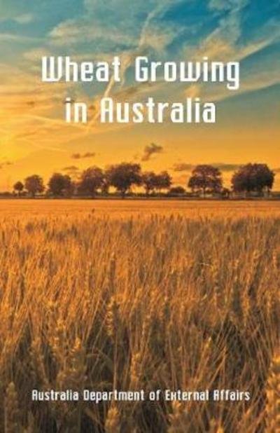 Wheat Growing in Australia - Department of External Affairs - Bücher - Alpha Editions - 9789352970520 - 10. März 2018