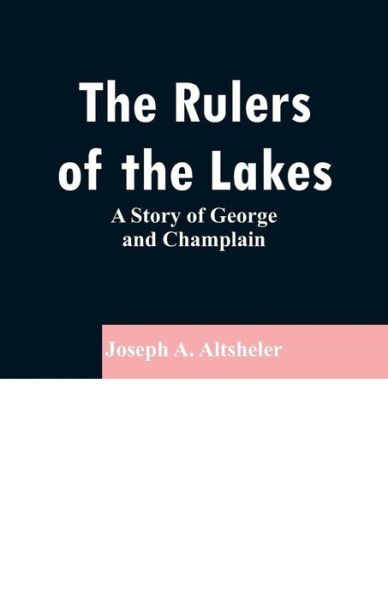 The Rulers of the Lakes - Joseph a Altsheler - Książki - Alpha Edition - 9789353296520 - 13 lutego 2019