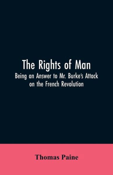 The Rights of Man: Being an Answer to Mr. Burke's Attack on the French Revolution - Thomas Paine - Books - Alpha Edition - 9789353605520 - March 30, 2019