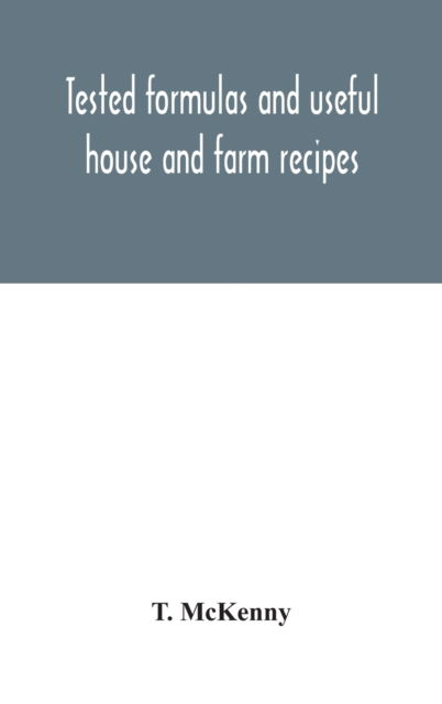 Tested formulas and useful house and farm recipes - T McKenny - Books - Alpha Edition - 9789354046520 - August 24, 2020