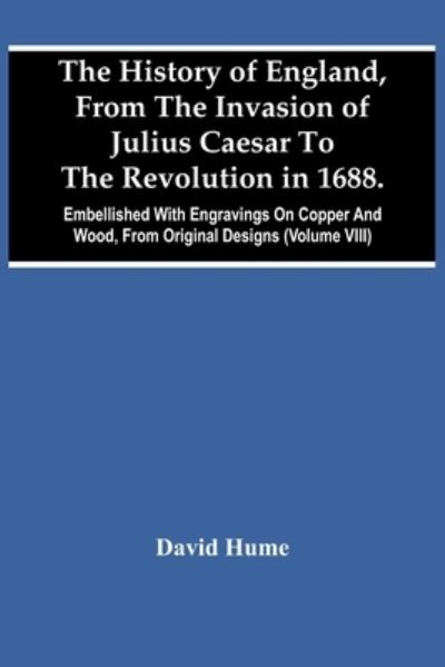 Cover for David Hume · The History Of England, From The Invasion Of Julius Caesar To The Revolution In 1688. Embellished With Engravings On Copper And Wood, From Original Designs (Volume Viii) (Taschenbuch) (2021)