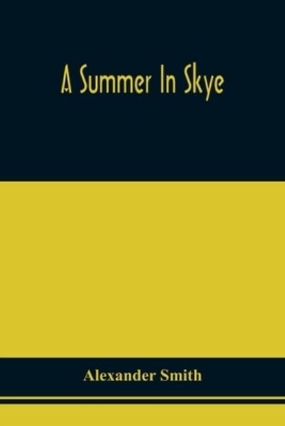 A Summer In Skye - Alexander Smith - Books - Alpha Edition - 9789354509520 - April 20, 2021