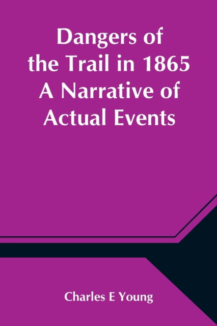 Cover for Charles E · Dangers of the Trail in 1865 A Narrative of Actual Events (Paperback Book) (2021)