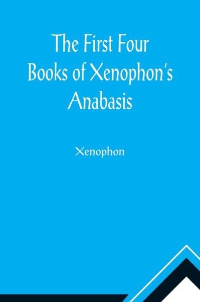 The First Four Books of Xenophon's Anabasis - Xenophon - Boeken - Alpha Edition - 9789355896520 - 23 februari 2021