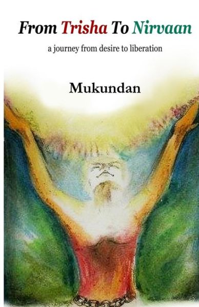 Cover for Mukundan . · From Trisha to Nirvaan: a Journey from Desire to Liberation (Paperback Book) (2014)