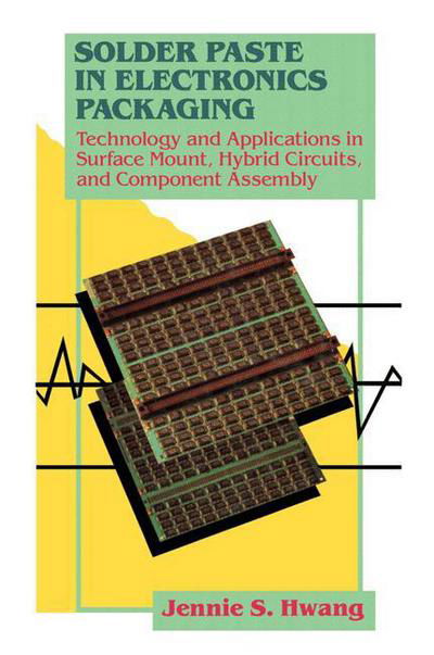 Jennie S. Hwang · Solder Paste in Electronics Packaging: Technology and Applications in Surface Mount, Hybrid Circuits, and Component Assembly (Paperback Book) [Softcover reprint of the original 1st ed. 1989 edition] (2012)