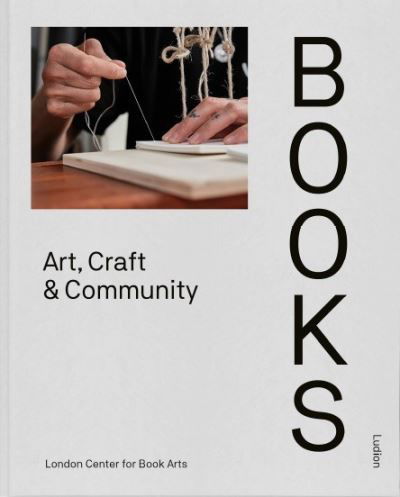 Cover for London Centre for Book Arts · Books: Art, Craft &amp; Community (Hardcover Book) (2021)