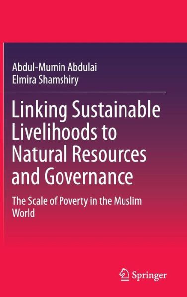 Linking Sustainable Livelihoods to Natural Resources and Governance: The Scale of Poverty in the Muslim World - Abdul-Mumin Abdulai - Books - Springer Verlag, Singapore - 9789812870520 - July 16, 2014