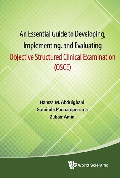 Cover for Abdulghani, Hamza Mohammad (King Saud Univ, Saudi Arabia) · Essential Guide To Developing, Implementing, And Evaluating Objective Structured Clinical Examination, An (Osce) (Hardcover Book) (2014)