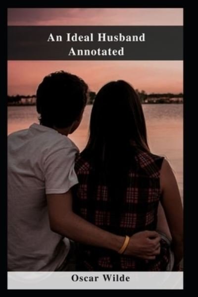 An Ideal Husband Annotated - Oscar Wilde - Kirjat - Independently Published - 9798462963520 - maanantai 23. elokuuta 2021