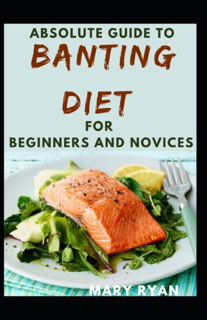 Cover for Mary Ryan · Absolute Guide To Banting Diet Cookbook For Beginners And Novices (Paperback Book) (2021)