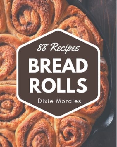 Cover for Dixie Morales · 88 Bread Rolls Recipes (Paperback Book) (2020)