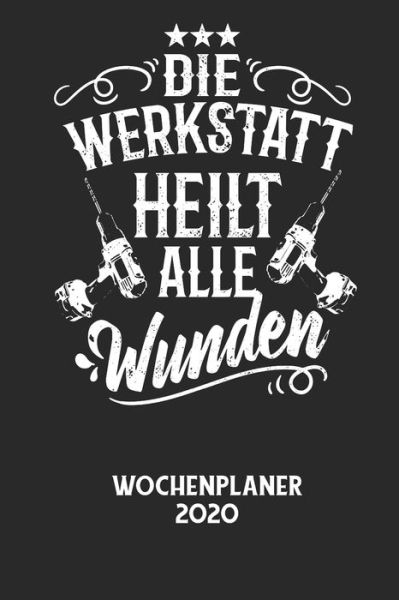 DIE WERKSTATT HEILT ALLE WUNDEN - Wochenplaner 2020 - Wochenplaner 2020 - Książki - Independently Published - 9798605188520 - 27 stycznia 2020